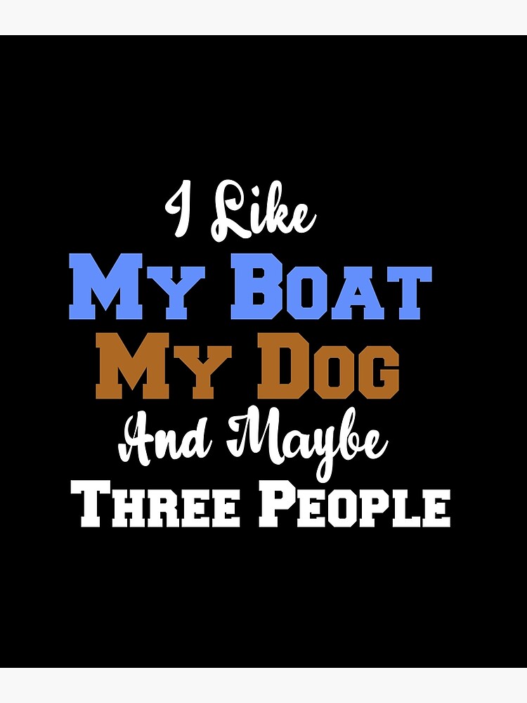 I Like My Boat My Dog And Maybe Three People, love dogs, men's women's dog  lover, Funny Gift, people funny gift, Funny Boating Gifts For Men Women,  Boaters Boat Owner Poster for