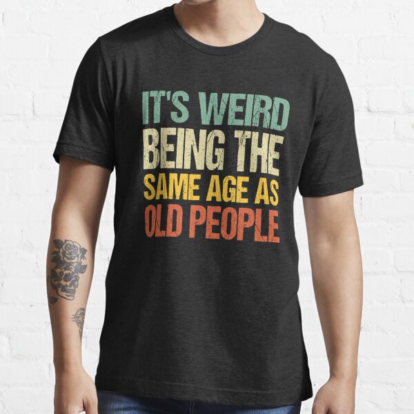 It's Weird Being The Same Age As Old People - Old People Gifts - Sticker