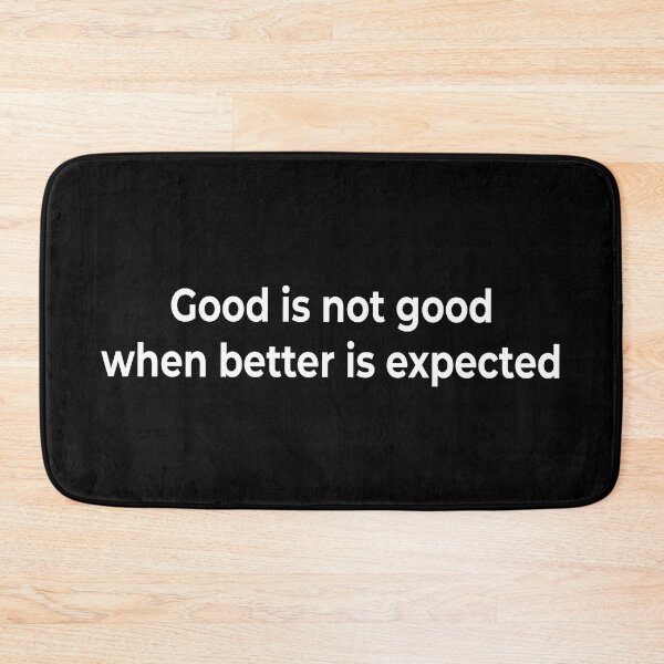 Item preview, Good is not good when better is expected designed and sold by KingPhilosopher.