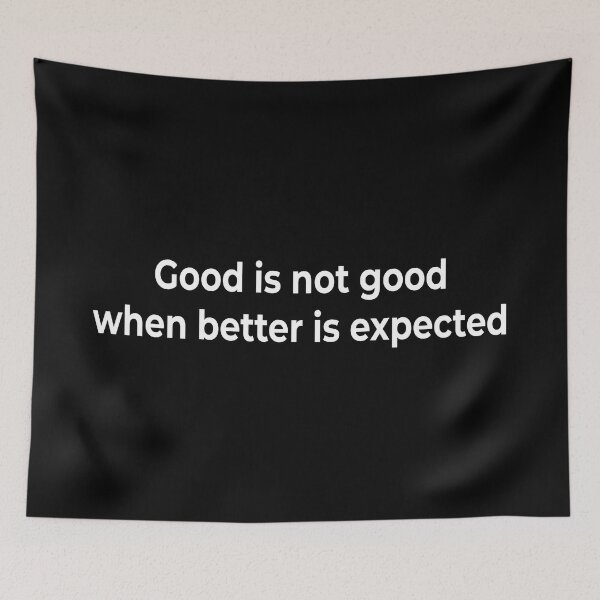 Item preview, Good is not good when better is expected designed and sold by KingPhilosopher.