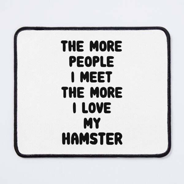 Item preview, The More People I Meet The More I Love My Hamster designed and sold by FerrenSmall.
