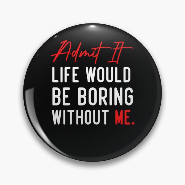 Item preview, Admit It Life Would Be Boring Without Me, Funny Quote designed and sold by Aimyashoppy.