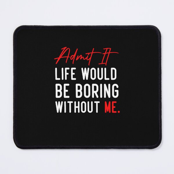 Item preview, Admit It Life Would Be Boring Without Me, Funny Quote designed and sold by Aimyashoppy.