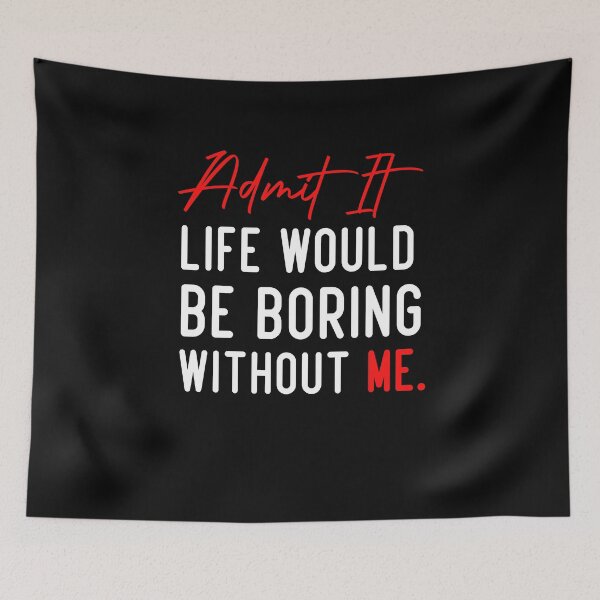 Item preview, Admit It Life Would Be Boring Without Me, Funny Quote designed and sold by Aimyashoppy.