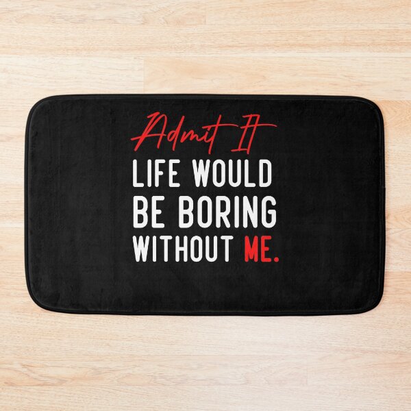 Item preview, Admit It Life Would Be Boring Without Me, Funny Quote designed and sold by Aimyashoppy.