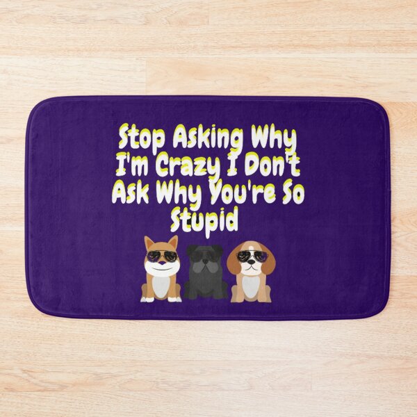 Item preview, Stop Asking Why I'm Crazy I Don't Ask Why You're So Stupid designed and sold by LOUCAS6.