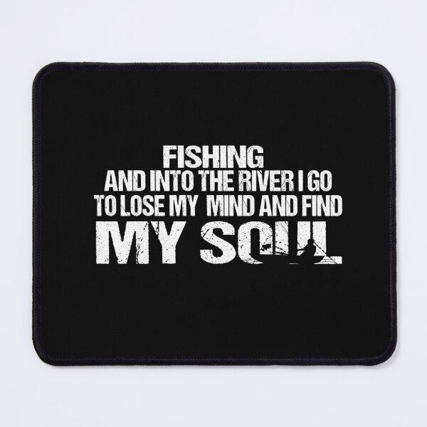 Item preview, fishing and into the river i go to lose my mind and find my soul designed and sold by SheIsAQueen.