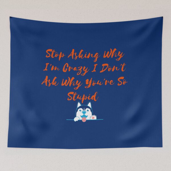 Item preview, Stop Asking Why I'm Crazy I Don't Ask Why You're So Stupid designed and sold by LOUCAS6.