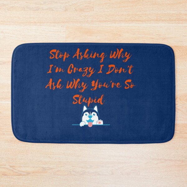 Item preview, Stop Asking Why I'm Crazy I Don't Ask Why You're So Stupid designed and sold by LOUCAS6.