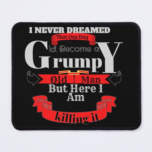 Item preview, I Never Dreamed That One Day I'd Become A Grumpy Old Man But Here I Am Killing It designed and sold by harry mac.