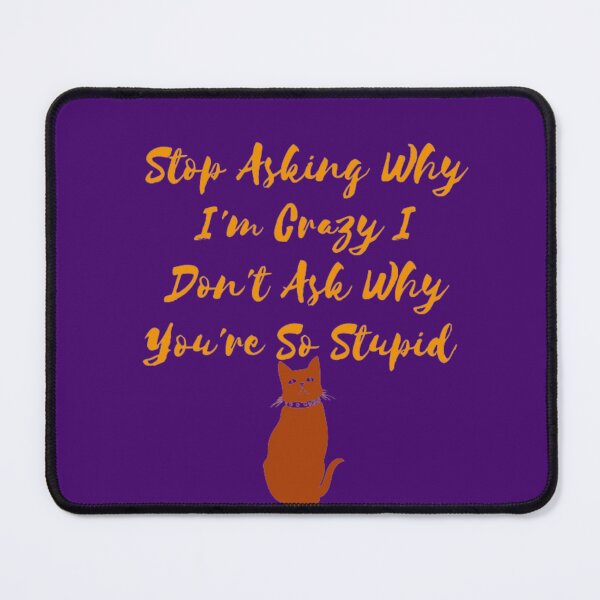 Item preview, Stop Asking Why I'm Crazy I Don't Ask Why You're So Stupid designed and sold by LOUCAS6.