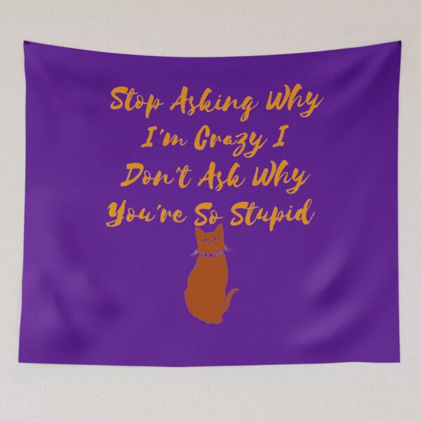 Item preview, Stop Asking Why I'm Crazy I Don't Ask Why You're So Stupid designed and sold by LOUCAS6.