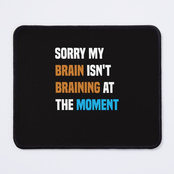 Item preview, Sorry my brain isn't braining at the moment, Funny Quote designed and sold by Aimyashoppy.