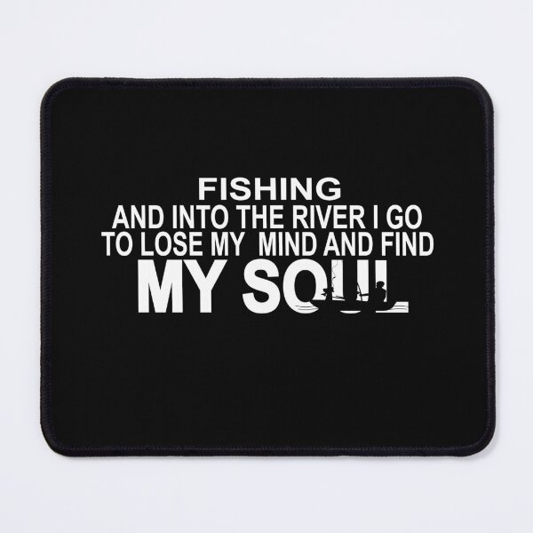 Item preview, fishing and into the river i go to lose my mind and find my soul designed and sold by SheIsAQueen.