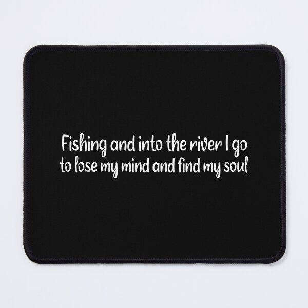 Item preview, fishing and into the river i go to lose my mind and find my soul designed and sold by SheIsAQueen.