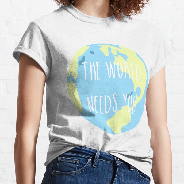 The world needs you Classic T-Shirt