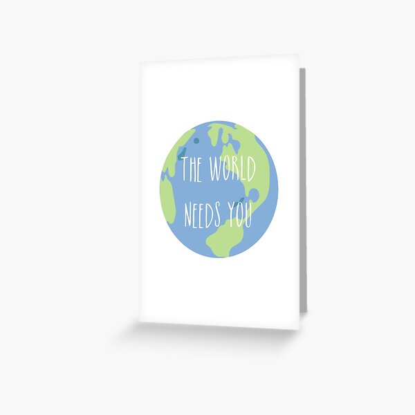The world needs you Greeting Card