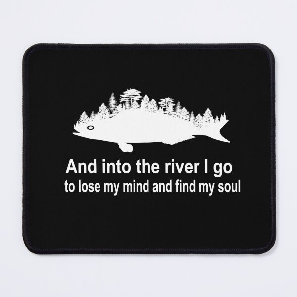 Item preview, fishing and into the river i go to lose my mind and find my soul designed and sold by SheIsAQueen.