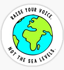 Raise your voice, Not the sea levels. Sticker