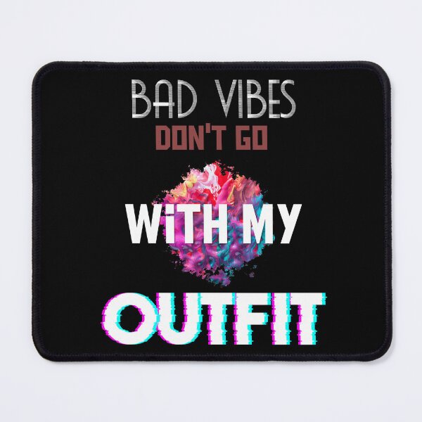 Item preview, Bad Vibes Dont Go With My Outfit designed and sold by MrJArts.