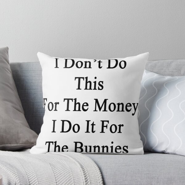 Item preview, I Don't Do This For The Money I Do It For The Bunnies  designed and sold by supernova23.