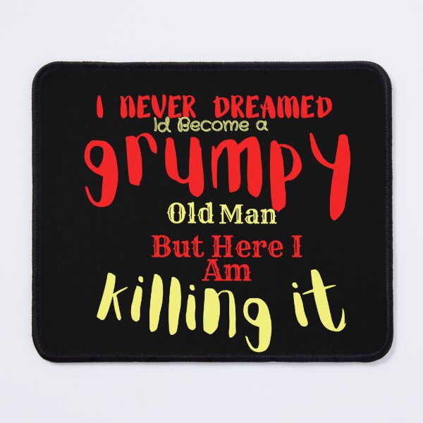 Item preview, I Never Dreamed That One Day I'd Become A Grumpy Old Man But Here I Am Killing It designed and sold by harry mac.