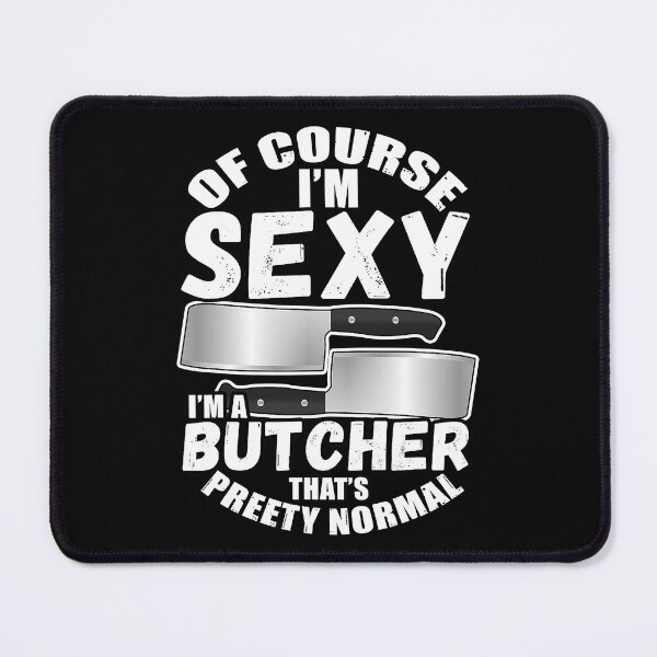 Item preview, Of Course I'm Sexy I'm A Butcher That's Pretty Normal designed and sold by xmjajd.