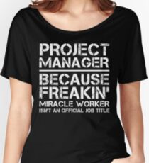 Project Manager Because Freakin' Miracle Worker Is Not An Official Job Title Women's Relaxed Fit T-Shirt