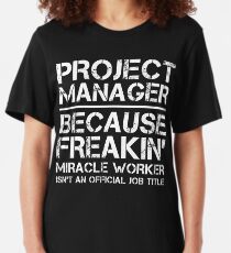 Project Manager Because Freakin' Miracle Worker Is Not An Official Job Title Slim Fit T-Shirt