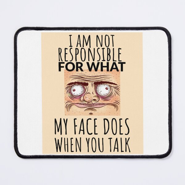 Item preview, I Am Not Responsible For What My Face Says When You Talk designed and sold by crazydotdesigns.