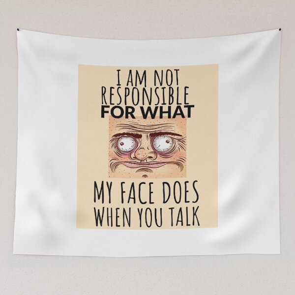 Item preview, I Am Not Responsible For What My Face Says When You Talk designed and sold by crazydotdesigns.