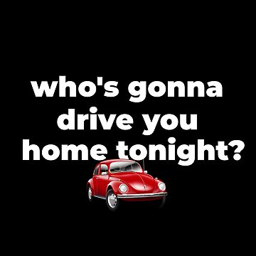 "Who's gonna drive you home tonight?" Poster for Sale by The80sguy
