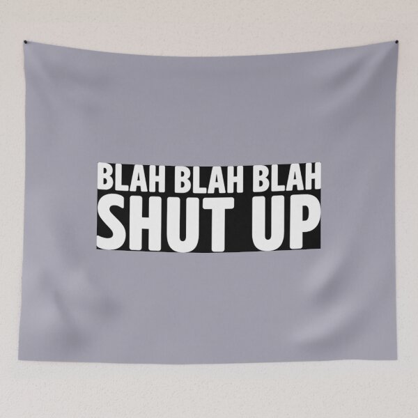 Item preview, Blah Blah Blah Shut Up designed and sold by PuaoNiem.