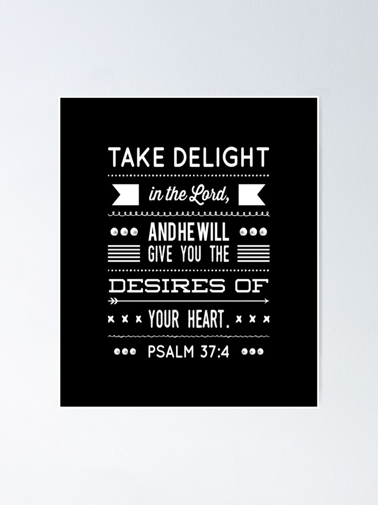  GOD INSPIRATION PSALM 37 4 TAKE DELIGHT IN THE LORD AND HE WILL GIVE 