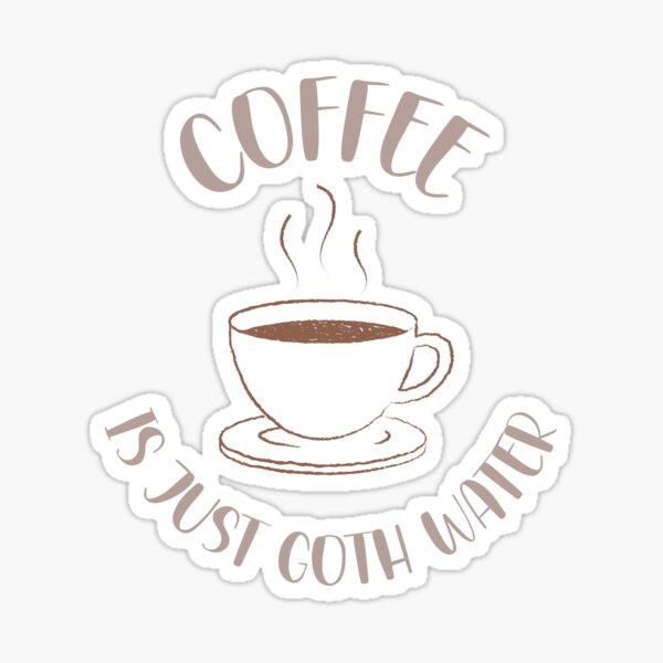 "Coffee Is Just Goth Water Gothic Caffeine Lover" Sticker for Sale by