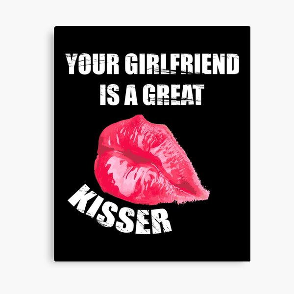 Item preview, Your Girlfriend Is A Great Kisser - Humor designed and sold by Demna-S.