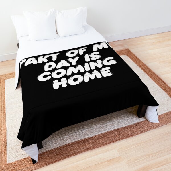 The Best Part of My Day Is Coming Home Comforter