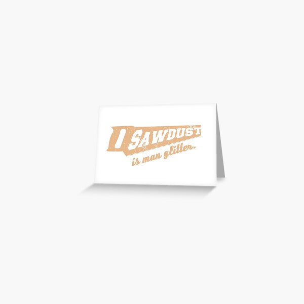 Sawdust is Man Glitter Woodworking humour Greeting Card