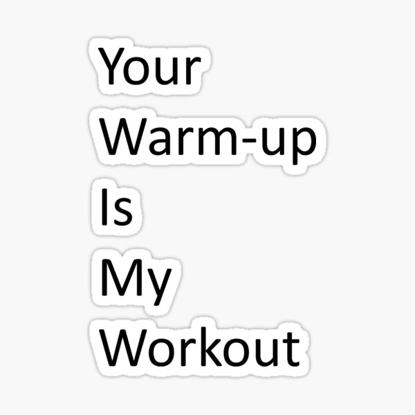"Your warmup is my workout" Sticker for Sale by PoorChad Redbubble
