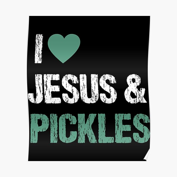 I Love Pickles And Jesus Funny Pickle Lover Quote Saying Humor Poster For Sale By 9533