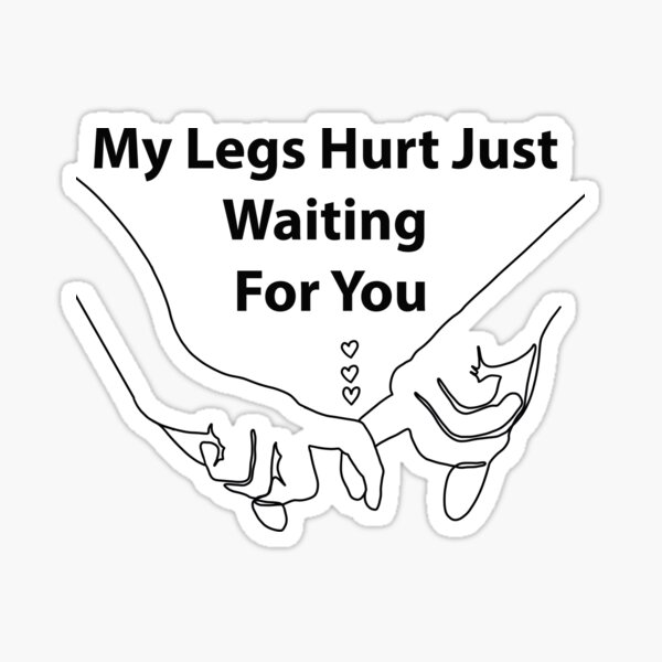 my-legs-hurt-just-waiting-for-you-sticker-for-sale-by-akiotatsuo