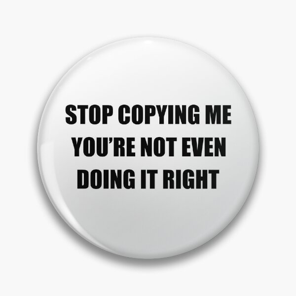 Item preview, Stop copying me You're not even doing it right designed and sold by QueendarChanse.