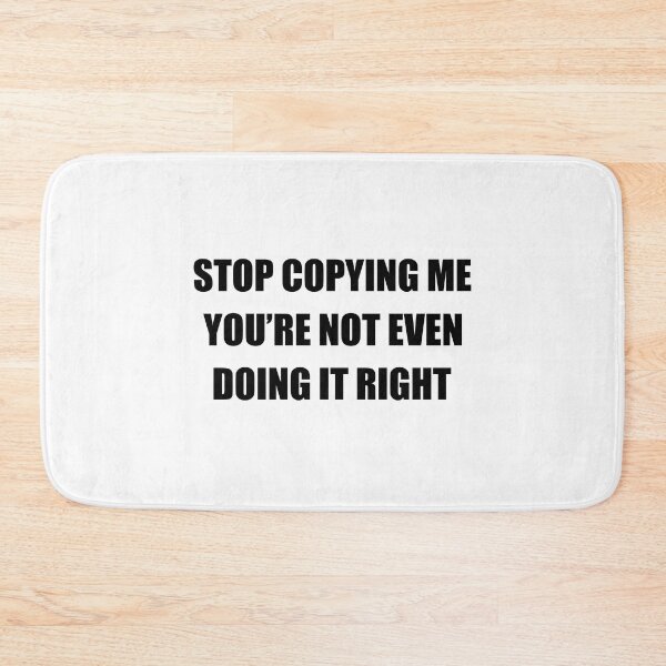 Item preview, Stop copying me You're not even doing it right designed and sold by QueendarChanse.