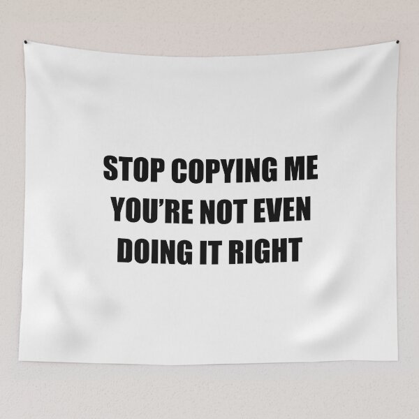 Item preview, Stop copying me You're not even doing it right designed and sold by QueendarChanse.