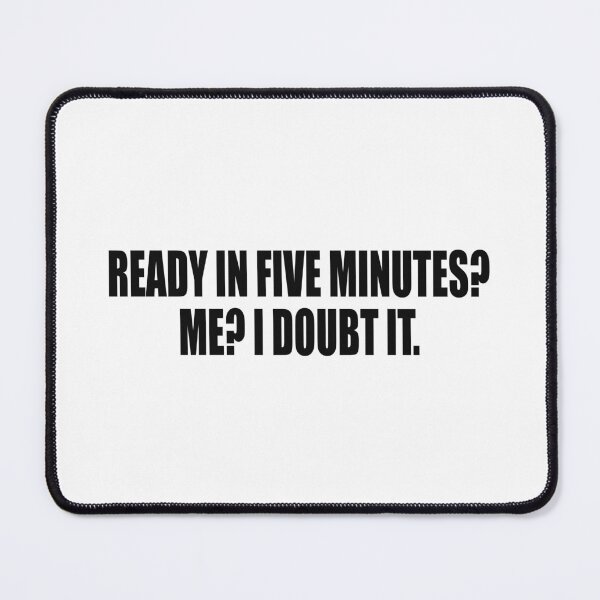 Item preview, Ready in five minutes? Me? I doubt it designed and sold by Colorfulandfun.