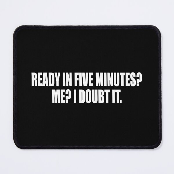 Item preview, Ready in five minutes? Me? I doubt it designed and sold by Colorfulandfun.