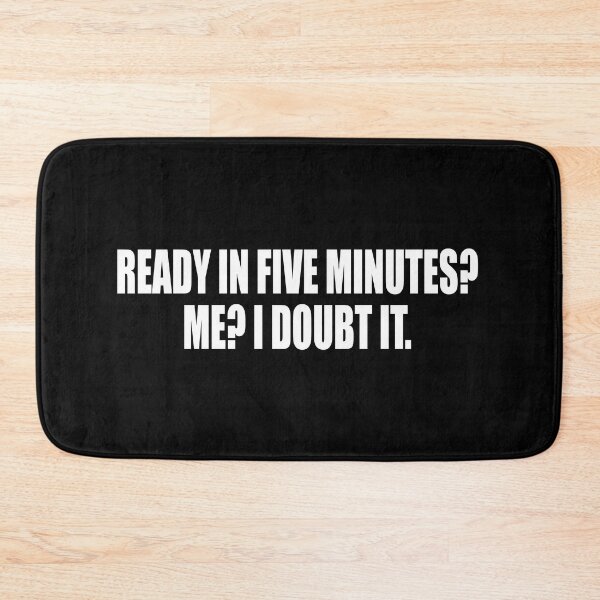 Item preview, Ready in five minutes? Me? I doubt it designed and sold by Colorfulandfun.