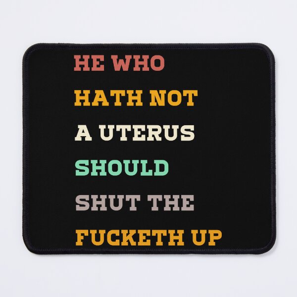 Item preview, He Who Hath Not A Uterus Should Shut The Fucketh up designed and sold by BestTshirtArt.