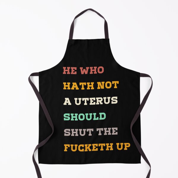Item preview, He Who Hath Not A Uterus Should Shut The Fucketh up designed and sold by BestTshirtArt.