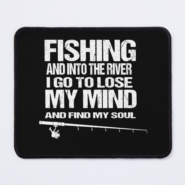 Item preview, fishing and into the river i go to lose my mind and find my soul designed and sold by SheIsAQueen.